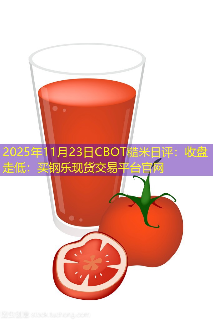 2025年11月23日CBOT糙米日评：收盘走低