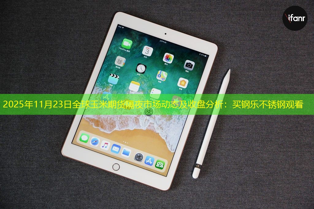 2025年11月23日全球玉米期货隔夜市场动态及收盘分析：买钢乐不锈钢观看