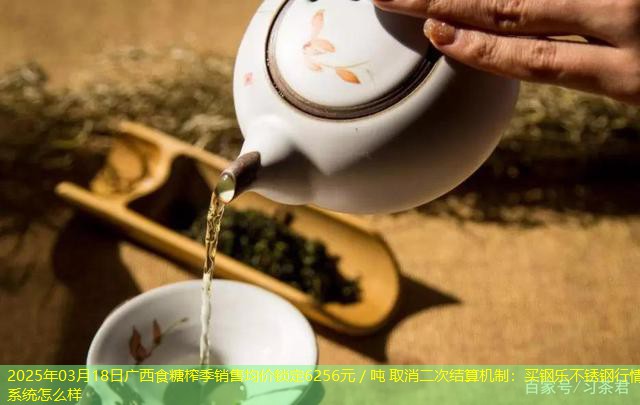 2025年03月18日广西食糖榨季销售均价锁定6256元／吨 取消二次结算机制：买钢乐不锈钢行情系统怎么样