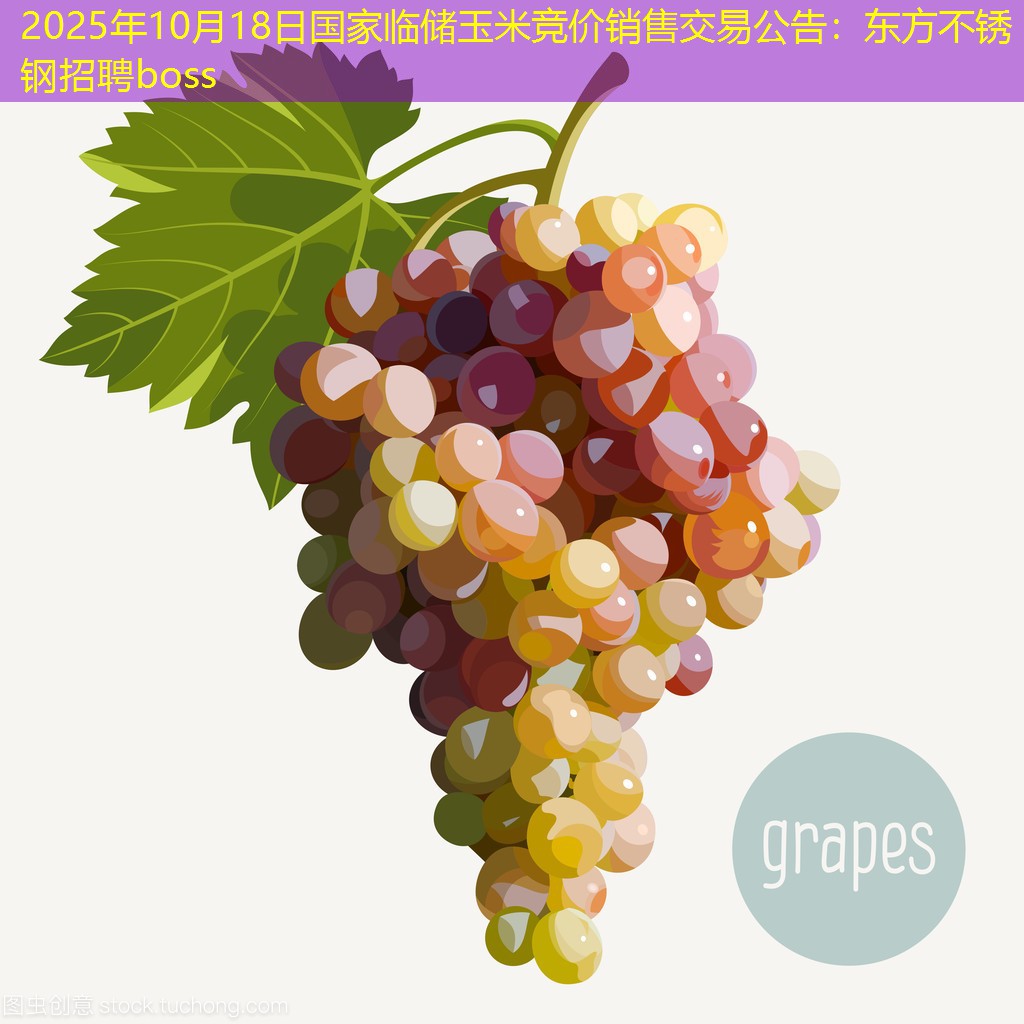 2025年10月18日国家临储玉米竞价销售交易公告：东方不锈钢招聘boss