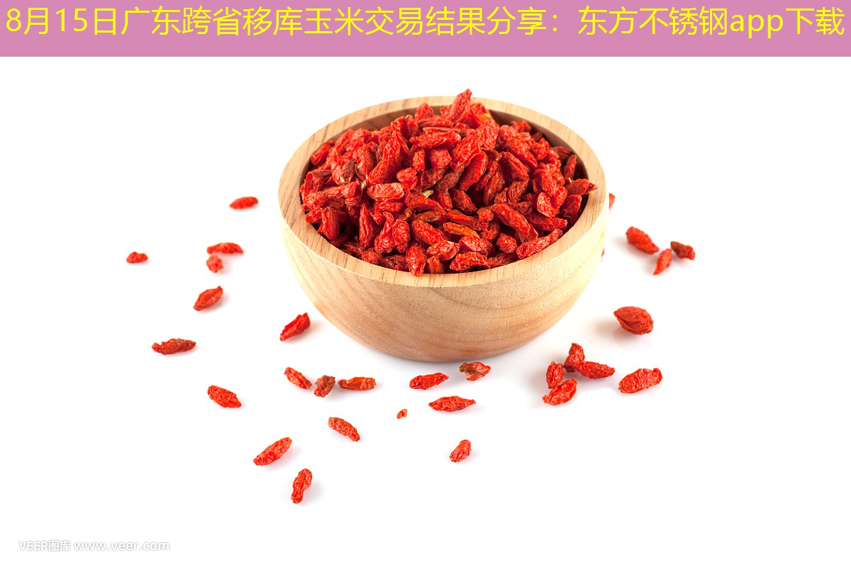 8月15日广东跨省移库玉米交易结果分享：东方不锈钢app下载