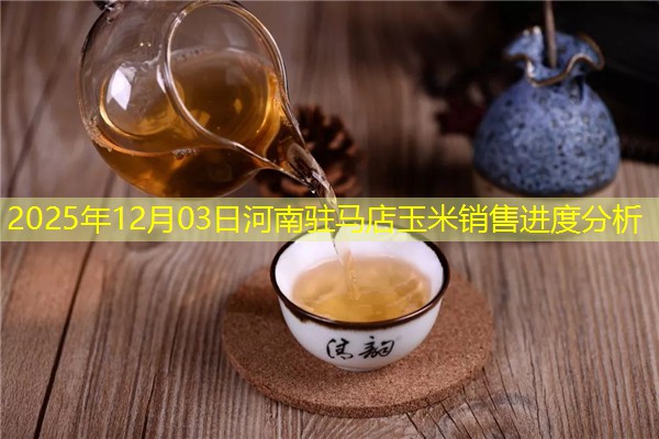 2025年12月03日河南驻马店玉米销售进度分析